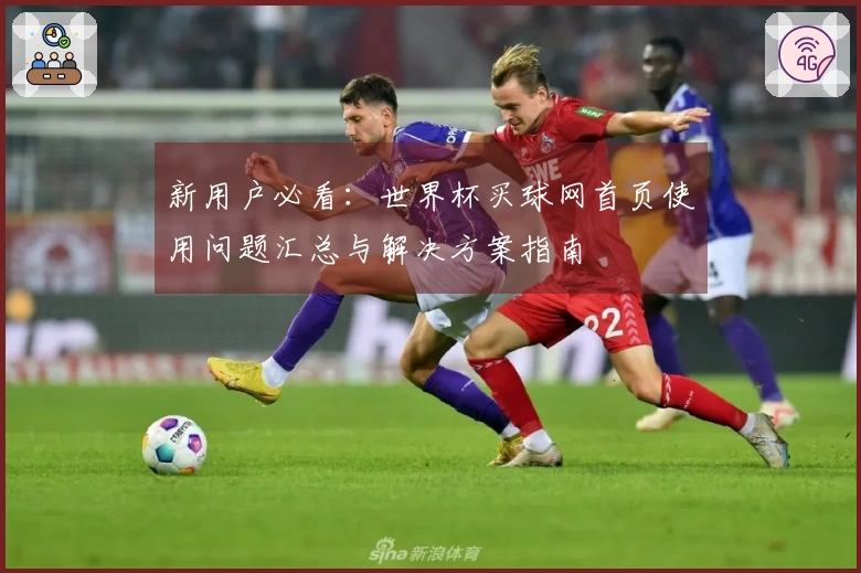 新用户必看：世界杯买球网首页使用问题汇总与解决方案指南
